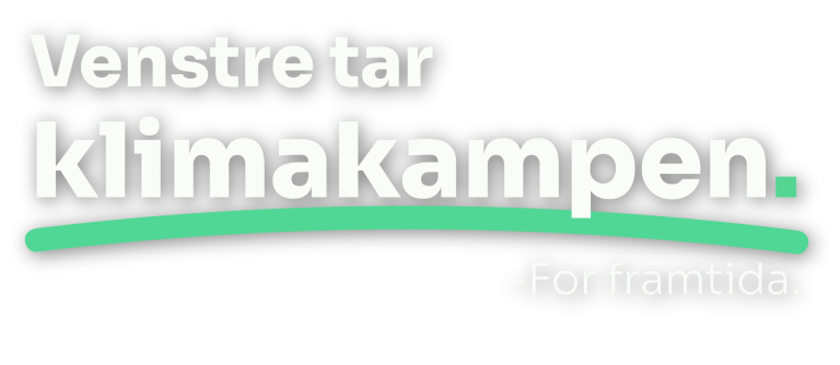 Venstre tar klimakampen. - for framtida