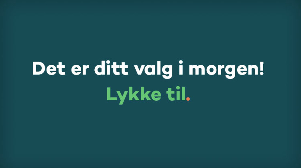 Det er ditt valg i morgen! Lykke til.